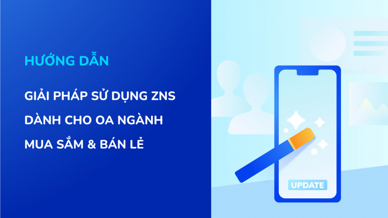 Giải pháp giúp OA ngành Mua sắm & Bán lẻ sử dụng hiệu quả tính năng ZNS